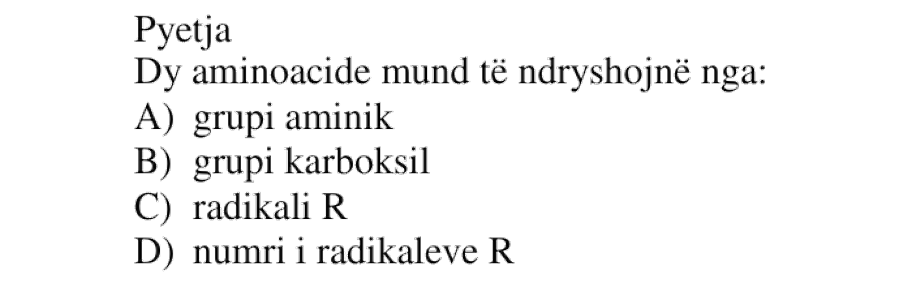 Dy aminoacide mund të ndryshojnë nga: A) grupi aminik B) grupi karboksil C) radikali R D) numri i radikaleve R