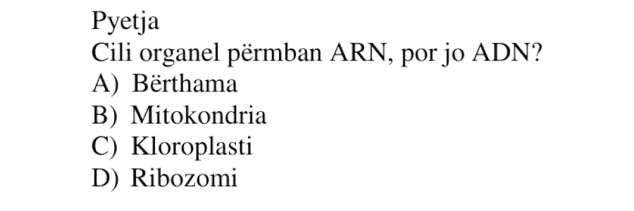 Cili organel përmban ARN, por jo ADN? A) Bërthama B) Mitokondria C) Kloroplasti D) Ribozomi