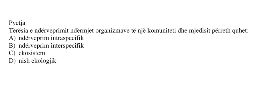 Tërësia e ndërveprimit ndërmjet organizmave të një komuniteti dhe mjedisit përreth quhet: A) ndërveprim intraspecifik B) ndërveprim interspecifik C) ekosistem D) nish ekologjik