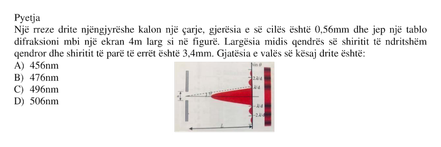 Një rreze drite njëngjyrëshe kalon një çarje, gjerësia e së cilës është \(0.56 \text{ mm}\), dhe jep një tablo difraksioni mbi një ekran \(4 \text{ m}\) larg si në figurë. Largësia midis qendrës së shiritit të ndritshëm qendror dhe shiritit të parë të errët është \(3.4 \text{ mm}\). Gjatësia e valës së kësaj drite është: A) \(456 \text{ nm}\) B) \(476 \text{ nm}\) C) \(496 \text{ nm}\) D) \(506 \text{ nm}\)