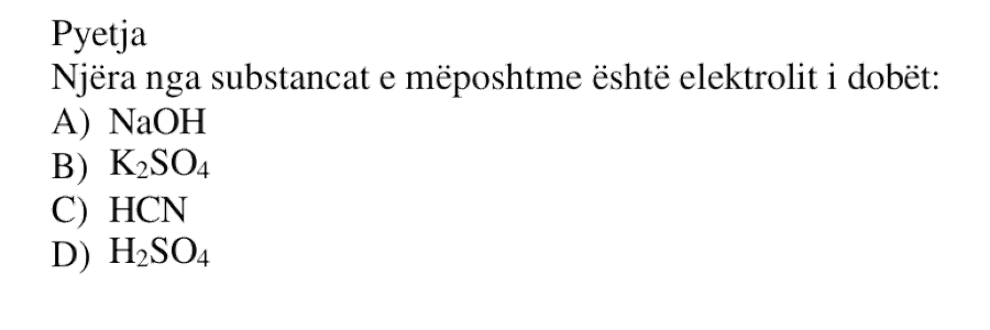 Njëra nga substancat e mëposhtme është elektrolit i dobët: A) NaOH B) K₂SO₄ C) HCN D) H₂SO₄